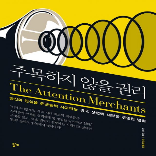 주목하지 않을 권리:당신의 관심을 은근슬쩍 사고파는 광고 산업에 대항할 유일한 방법 알키