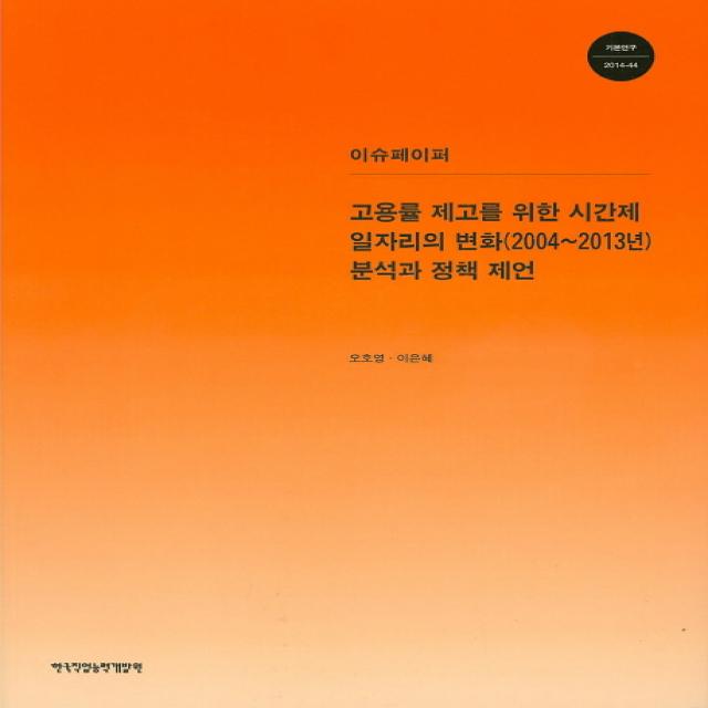 고용률 제고를 위한 시간제 일자리의 변화(2004~2013년) 분석과 정책 제언(이슈페이퍼), 한국직업능력개발원