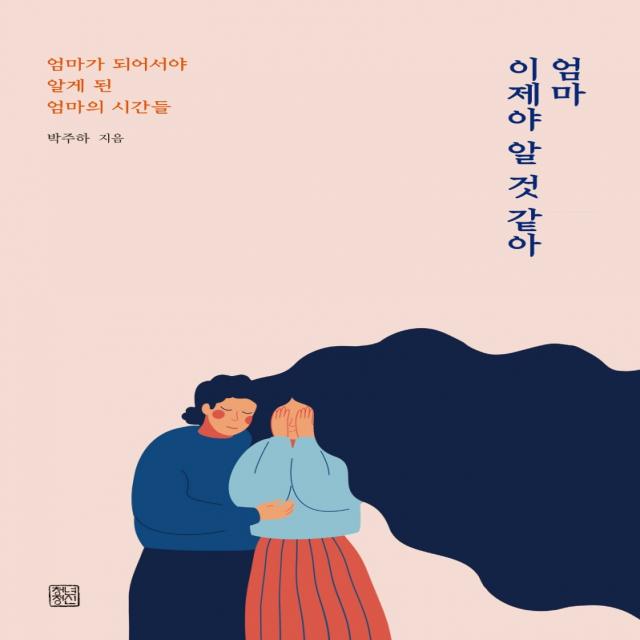 엄마 이제야 알 것 같아:엄마가 되어서야 알게 된 엄마의 시간들, 청년정신