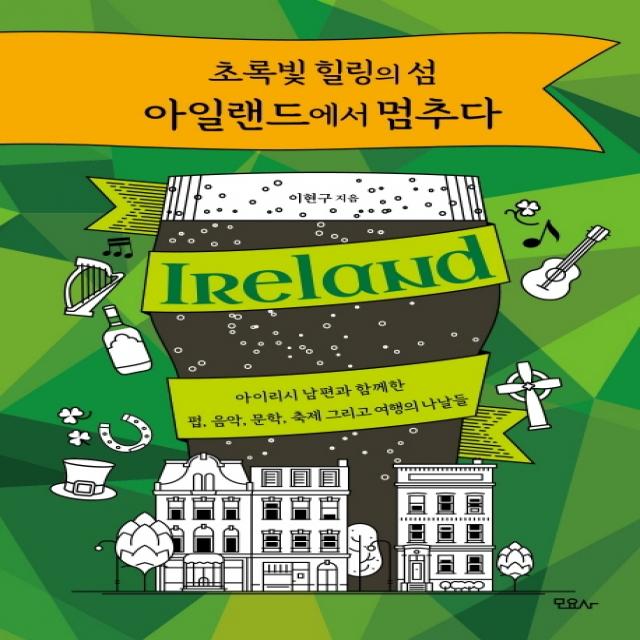 초록빛 힐링의 섬 아일랜드에서 멈추다:아이리시 남편과 함께한 펍, 음악, 문학, 축제 그리고 여행의 나날들, 모요사