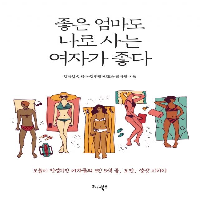 좋은 엄마도 나로 사는 여자가 좋다:오늘이 전성기인 여자들의 5인 5색 꿈, 도전, 성장 이야기, 리더북스, 강유정 박도은 김리아 최지영 김진영