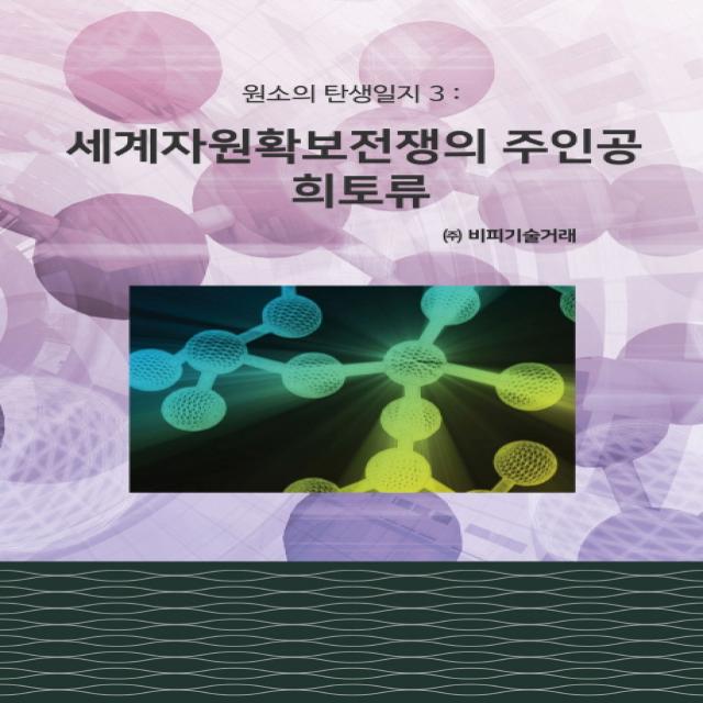 원소의 탄생일지. 3: 세계자원확보전쟁의 주인공 희토류, 비피기술거래