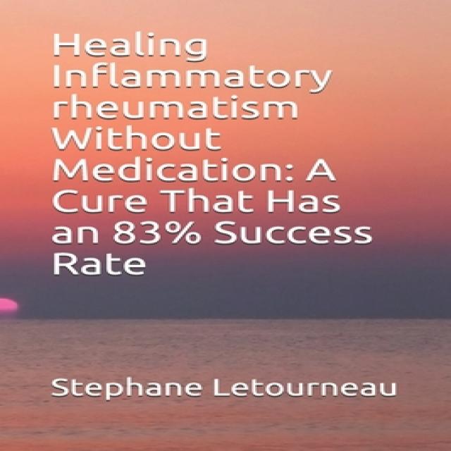 Healing Inflammatory rheumatism Without Medication: A Cure That Has an 83% Success Rate Paperback, Independently Published