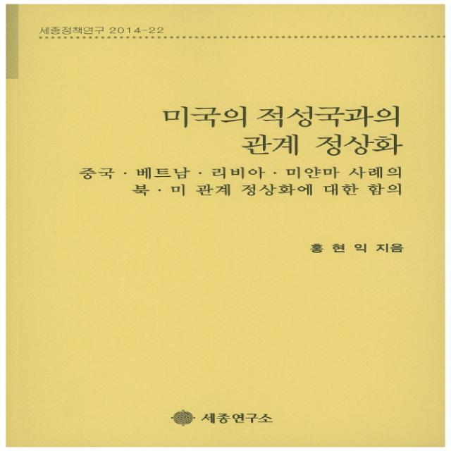 미국의 적성국과의 관계 정상화:중국 베트남 리비아 미얀마 사례의 북ㆍ미 관계 정상화에 대한 함의, 세종연구소