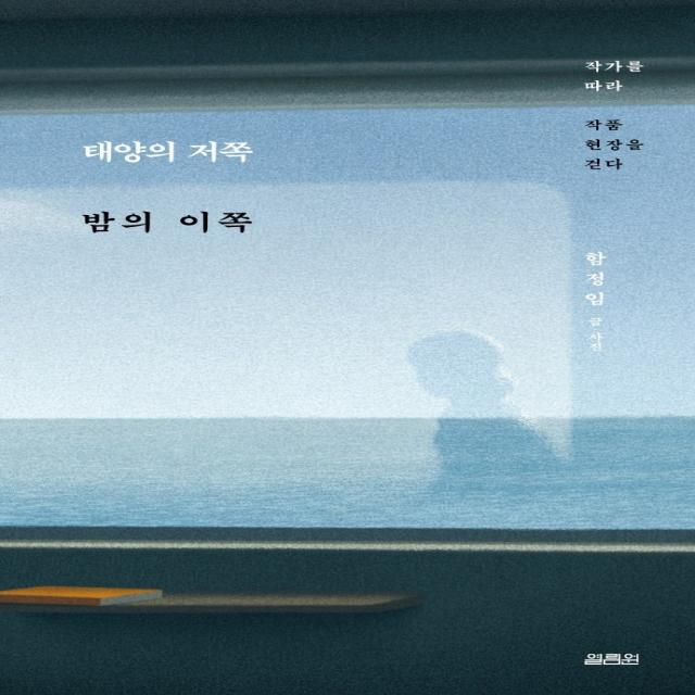 태양의 저쪽 밤의 이쪽:작가를 따라 작품 현장을 걷다, 열림원, 함정임