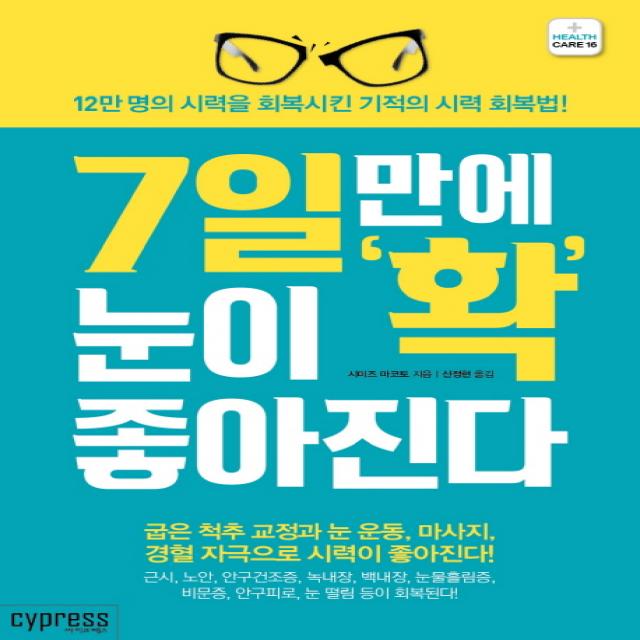 7일만에 눈이 확 좋아진다:12만 명의 시력을 회복시킨 기적의 시력 회복법!, 싸이프레스