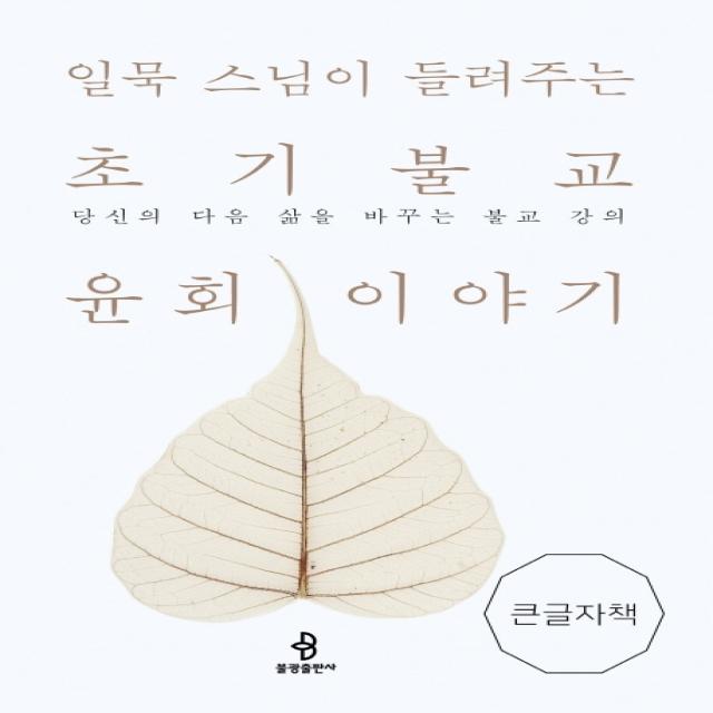 일묵 스님이 들려주는 초기불교 윤회 이야기(큰글자책):당신의 다음 삶을 바꾸는 불교 강의, 불광