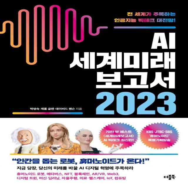 Ai 세계미래보고서 2023: 휴머노이드가 온다:전 세계가 주목하는 인공지능 빅테크 대전망! 더블북 박영숙 제롬 글렌 데이비드 핸슨