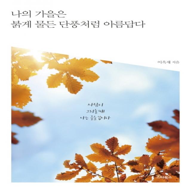 나의 가을은 붉게 물든 단풍처럼 아름답다:사람이 그리울 때 나는 글을 씁니다, 스타북스