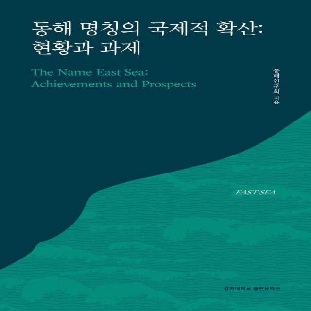 동해 명칭의 국제적 확산: 현황과 과제, 동해연구회 저, 경희대학교출판문화원