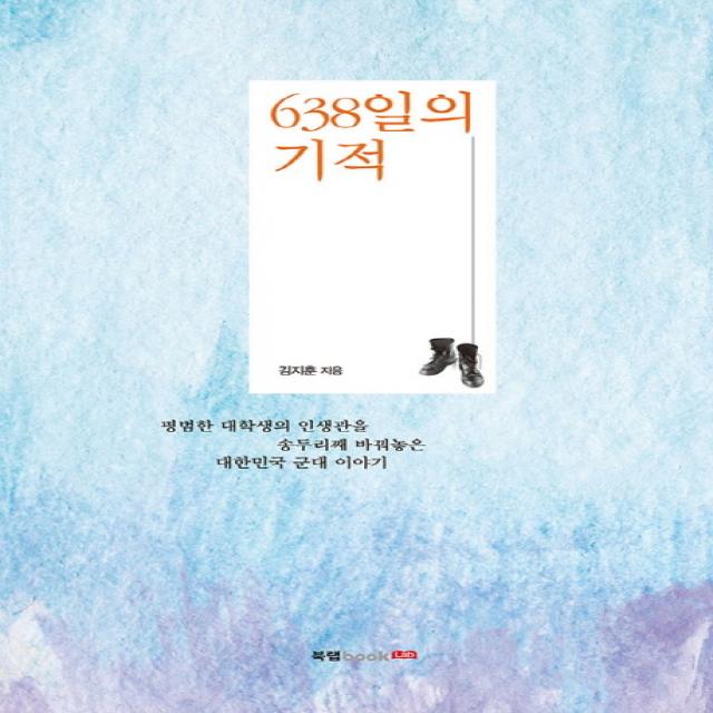 638일의 기적:평범한 대학생의 인생관을 송두리째 바꿔놓은 대한민국 군대 이야기, 북랩