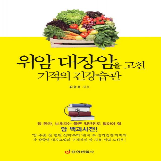 위암 대장암을 고친 기적의 건강습관:암 환자, 보호자는 물론 일반인도 알아야 할 암 백과사전, 중앙생활사