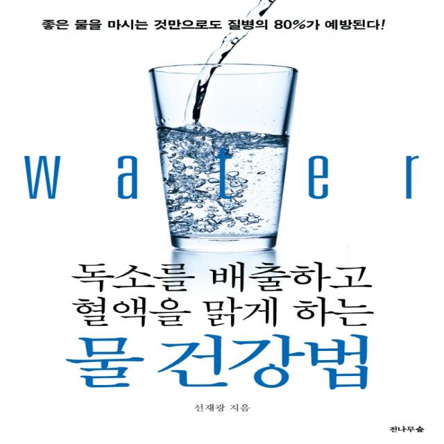 독소를 배출하고 혈액을 맑게 하는 물 건강법:좋은 물을 마시는 것만으로도 질병의 80%가 예방된다!, 전나무숲, 선재광