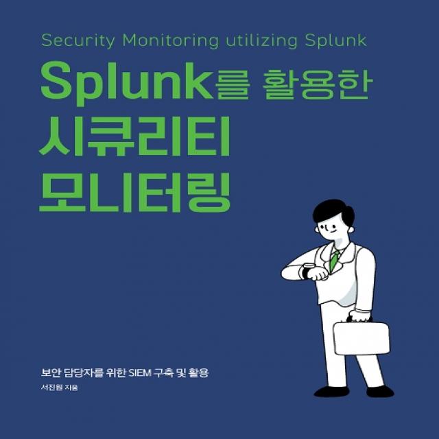 Splunk를 활용한 시큐리티 모니터링:보안 담당자를 위한 SIEM 구축 및 활용, 에이콘출판