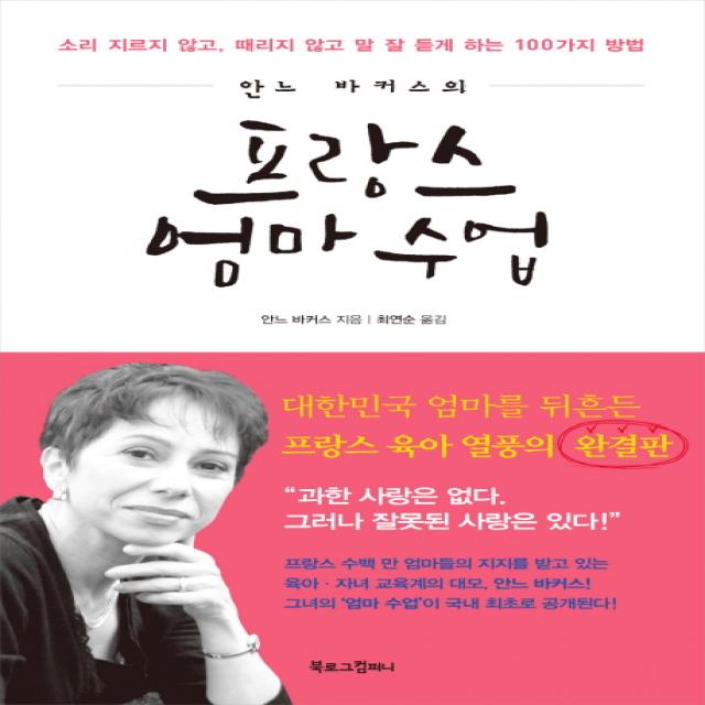 안느 바커스의 프랑스 엄마 수업:소리 지르지 않고 때리지 않고 말 잘 듣게 하는 100가지 방법 북로그컴퍼니