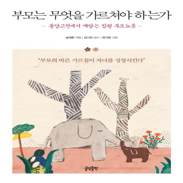 부모는 무엇을 가르쳐야 하는가:동양고전에서 깨닫는 참된 부모노릇, 글담출판