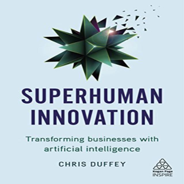 Superhuman Innovation: Transforming Business with Artificial Intelligence (Kogan Page Inspire) 초인적 혁, 1