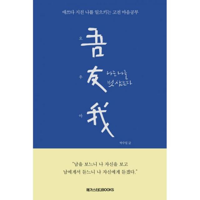 오우아 吾友我 : 나는 나를 벗 삼는다 : 애쓰다 지친 나를 일으키는 고전 마음공부, 메가스터디북스