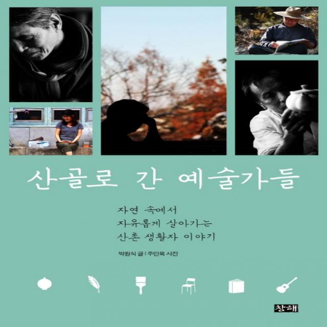 산골로 간 예술가들:자연 속에서 자유롭게 살아가는 산촌 생활자 이야기, 창해