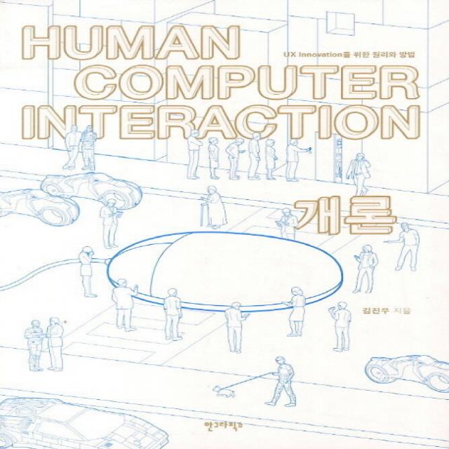 Human Computer Interaction 개론:ux Innovation을 위한 원리와 방법 안그라픽스