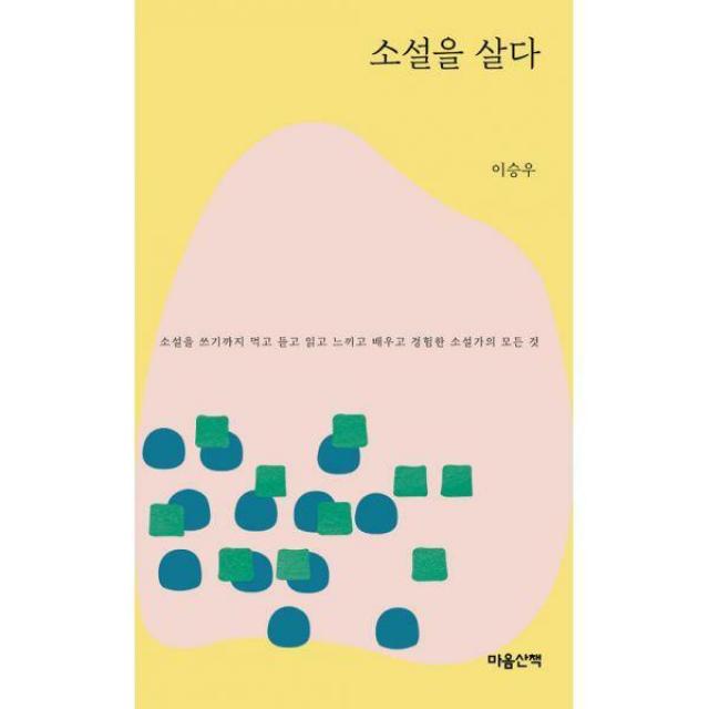 [밀크북] 마음산책 - 소설을 살다 (문고본) : 소설을 쓰기까지 먹고 듣고 읽고 느끼고 배우고 경험한 소설