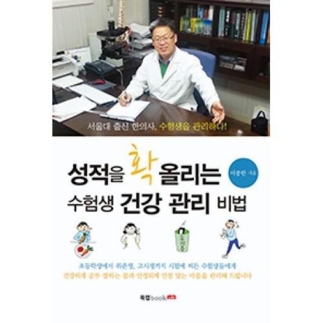 성적을 확 올리는 수험생 건강 관리 비법:서울대 출신 한의사 수험생을 관리하다!, 북랩