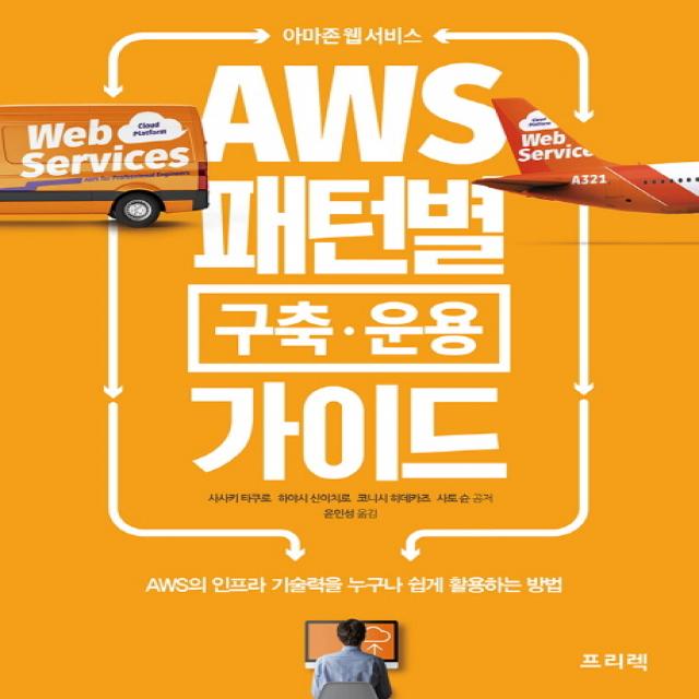 아마존 웹 서비스 AWS 패턴별 구축·운용 가이드 : AWS의 인프라 기술력을 누구나 쉽게 활용하는 방법, 프리렉(이한디지털리)