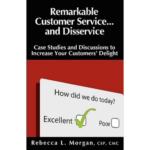 Remarkable Customer Service ... and Disservice: Case Studies and Discussions to Increase Your Customers' Delight Paperback, Morgan Seminar Group