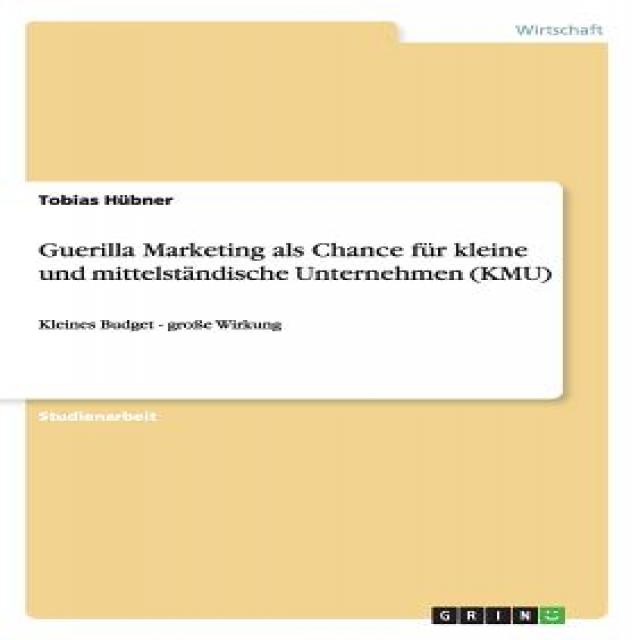 Guerilla Marketing ALS Chance Fur Kleine Und Mittelstandische Unternehmen (Kmu) Paperback, Grin Publishing