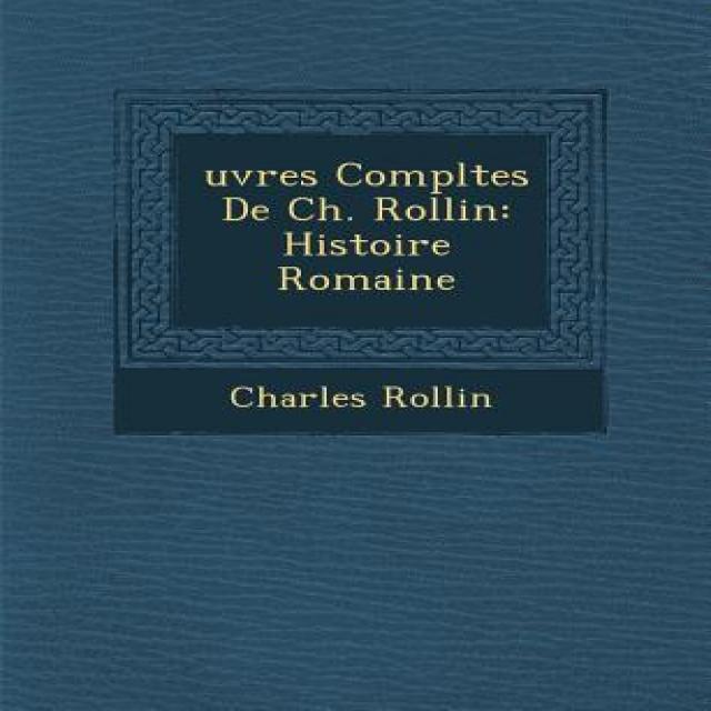 Uvres Completes de Ch. Rollin: Histoire Romaine Paperback, Saraswati Press