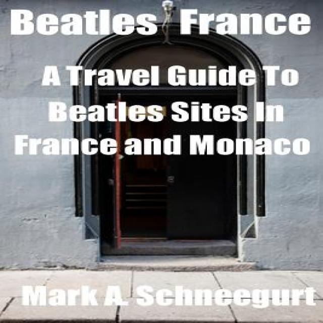 Beatles France: A Travel Guide to Beatles Sites in France and Monaco Paperback, Createspace