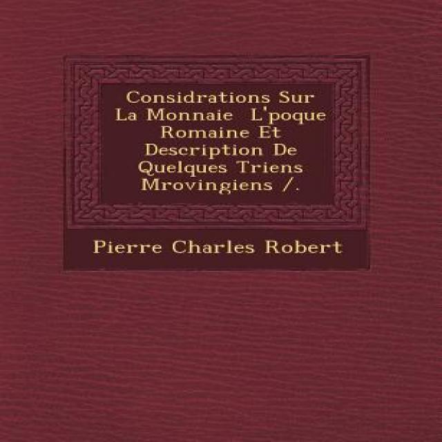 Consid Rations Sur La Monnaie L' Poque Romaine Et Description de Quelques Triens M Rovingiens /. Paperback, Saraswati Press