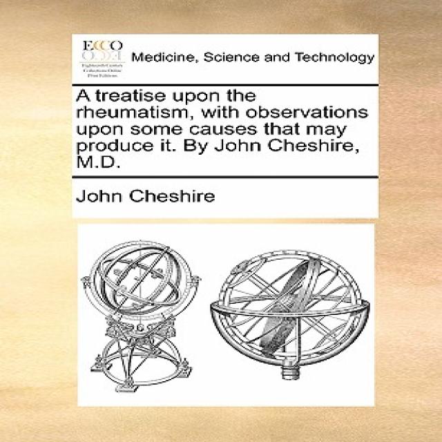 A Treatise Upon the Rheumatism with Observations Upon Some Causes That May Produce It. by John Cheshire M.D. Paperback, Gale Ecco, Print Editions