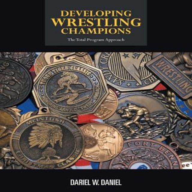 Developing Wrestling Champions: The Total Program Approach Paperback, Authorhouse