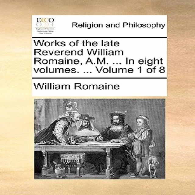 Works of the Late Reverend William Romaine A.M. ... in Eight Volumes. ... Volume 1 of 8 Paperback, Gale Ecco, Print Editions