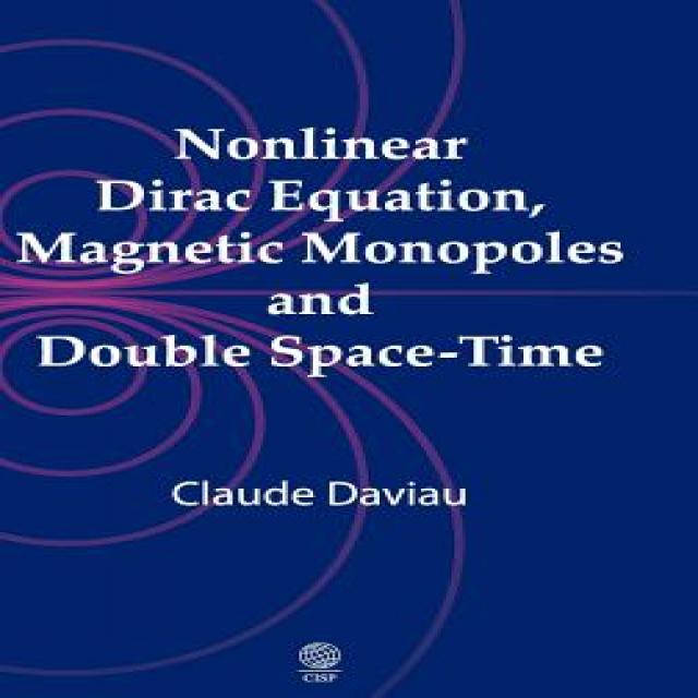 Nonlinear Dirac Equation Magnetic Monopoles and Double Space-Time Hardcover, Cambridge International Science Publishing