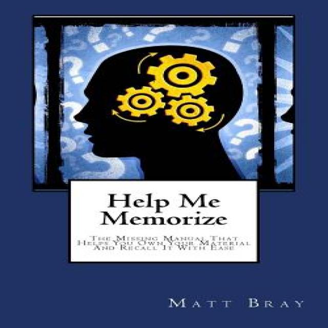 Help Me Memorize: The Missing Manual That Helps You Own Your Material and Recall It with Ease Paperback, Createspace Independent Publishing Platform