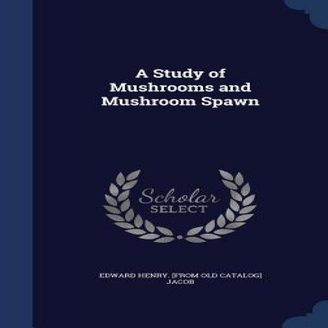 A Study Of Mushrooms And Mushroom Spawn Hardcover Sagwan Press