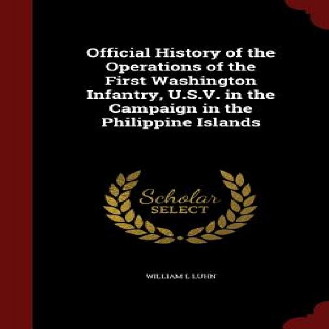 Official History of the Operations of the First Washington Infantry U.S.V. in the Campaign in the Philippine Islands Hardcover, Andesite Press