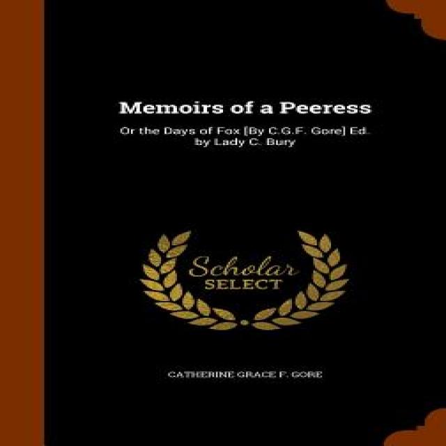 Memoirs of a Peeress: Or the Days of Fox [By C.G.F. Gore] Ed. by Lady C. Bury Hardcover, Arkose Press