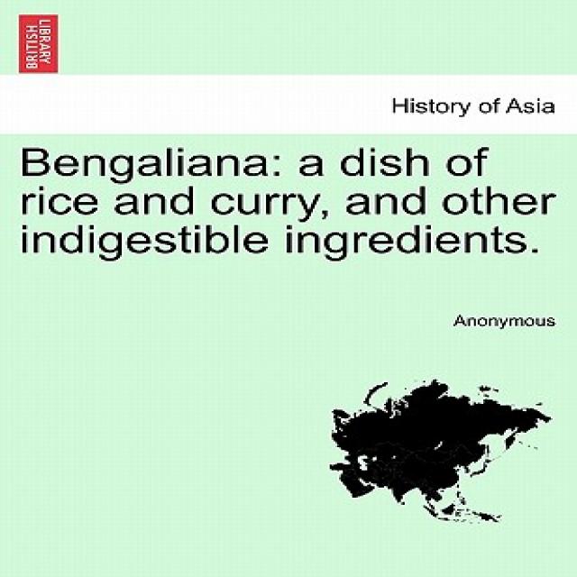 Bengaliana: A Dish of Rice and Curry and Other Indigestible Ingredients. Paperback, British Library, Historical Print Editions