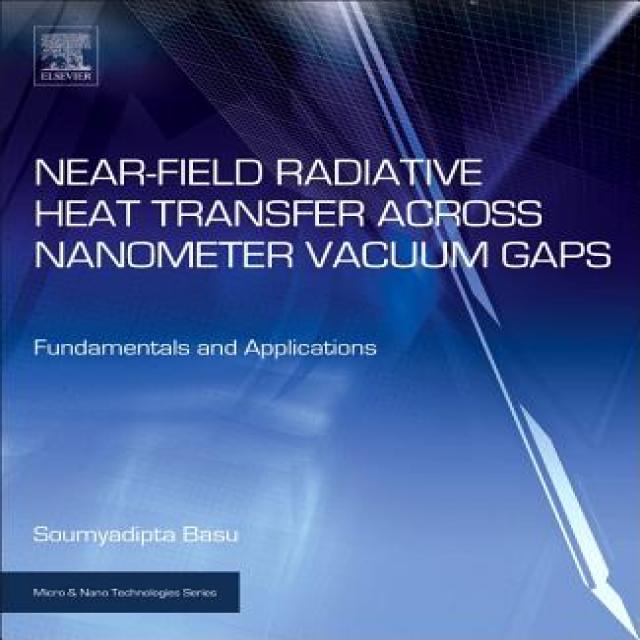 Near-Field Radiative Heat Transfer Across Nanometer Vacuum Gaps: Fundamentals and Applications Hardcover, William Andrew