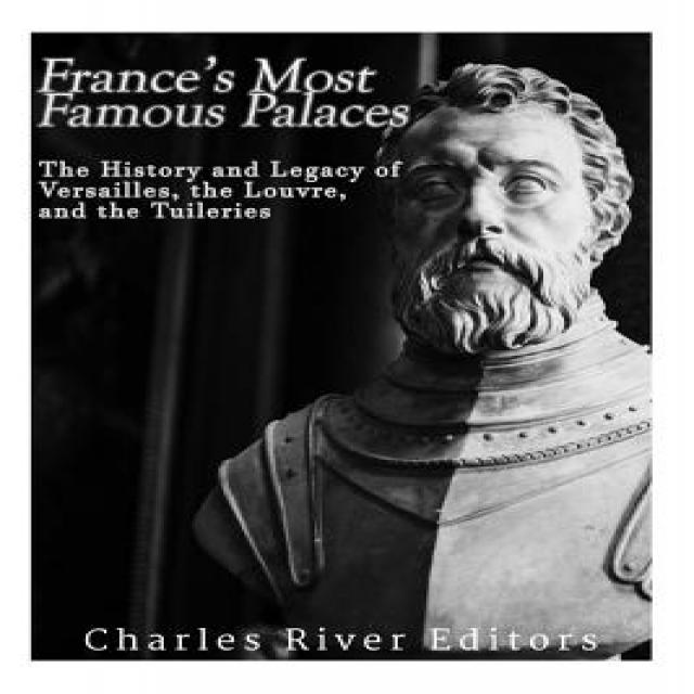 France's Most Famous Palaces: The History and Legacy of Versailles the Louvre and the Tuileries Paperback, Createspace Independent Publishing Platform