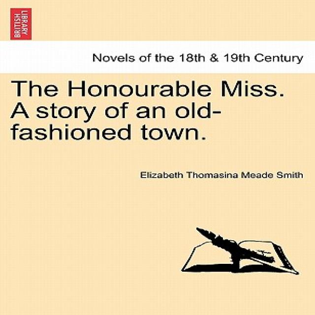 The Honourable Miss. a Story of an Old-Fashioned Town. Paperback, British Library, Historical Print Editions