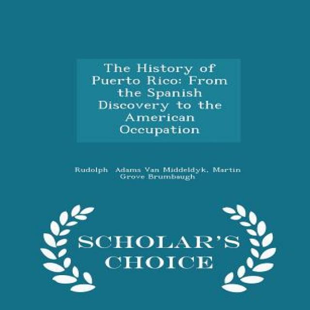 The History of Puerto Rico: From the Spanish Discovery to the American Occupation - Scholar's Choice Edition Paperback