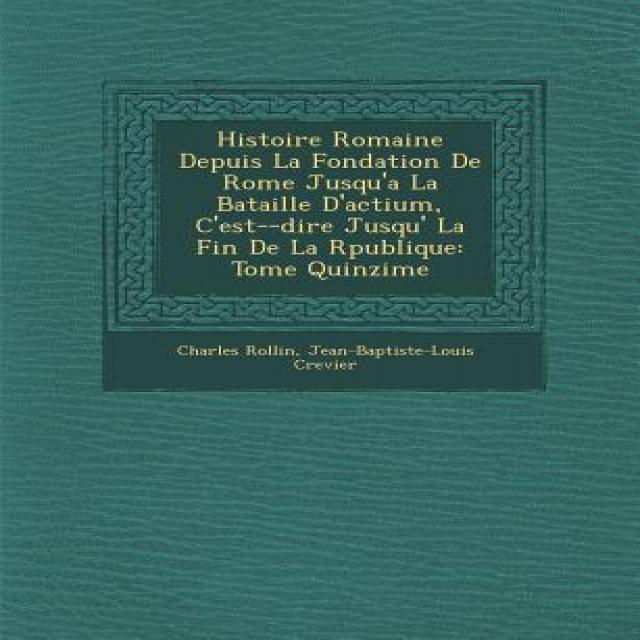 Histoire Romaine Depuis La Fondation de Rome Jusqu'a La Bataille D'Actium C'Est- -Dire Jusqu' La Fin ..., Saraswati Press