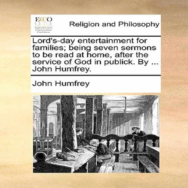 Lord's-Day Entertainment for Families; Being Seven Sermons to Be Read at Home After the Service of Go..., Gale Ecco, Print Editions