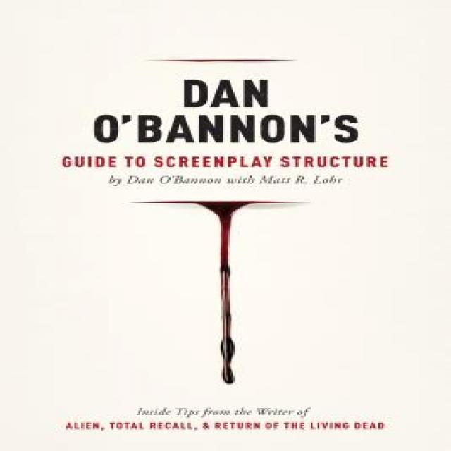 Dan O'Bannon's Guide to Screenplay Structure: Inside Tips from the Writer of Alien Total Recall & Ret..., Michael Wiese Productions