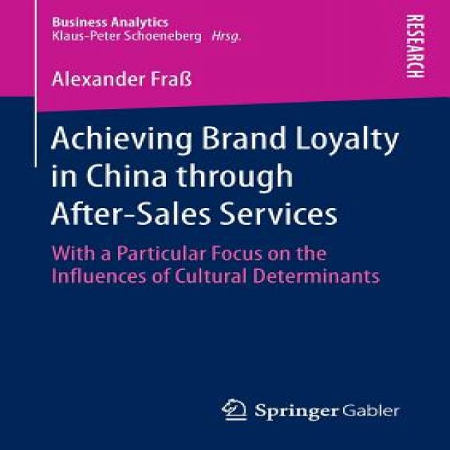 Achieving Brand Loyalty in China Through After-Sales Services: With a Particular Focus on the Influenc..., Springer Gabler