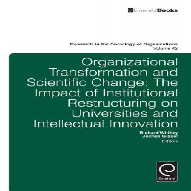 Organizational Transformation and Scientific Change: The Impact of Institutional Restructuring on Univ..., Emerald Group Publishing